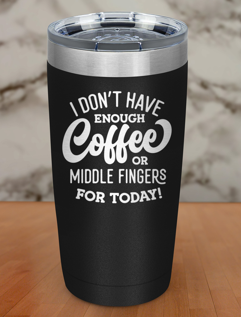 I Dont Have Enough Coffee Laser Etched Tumbler