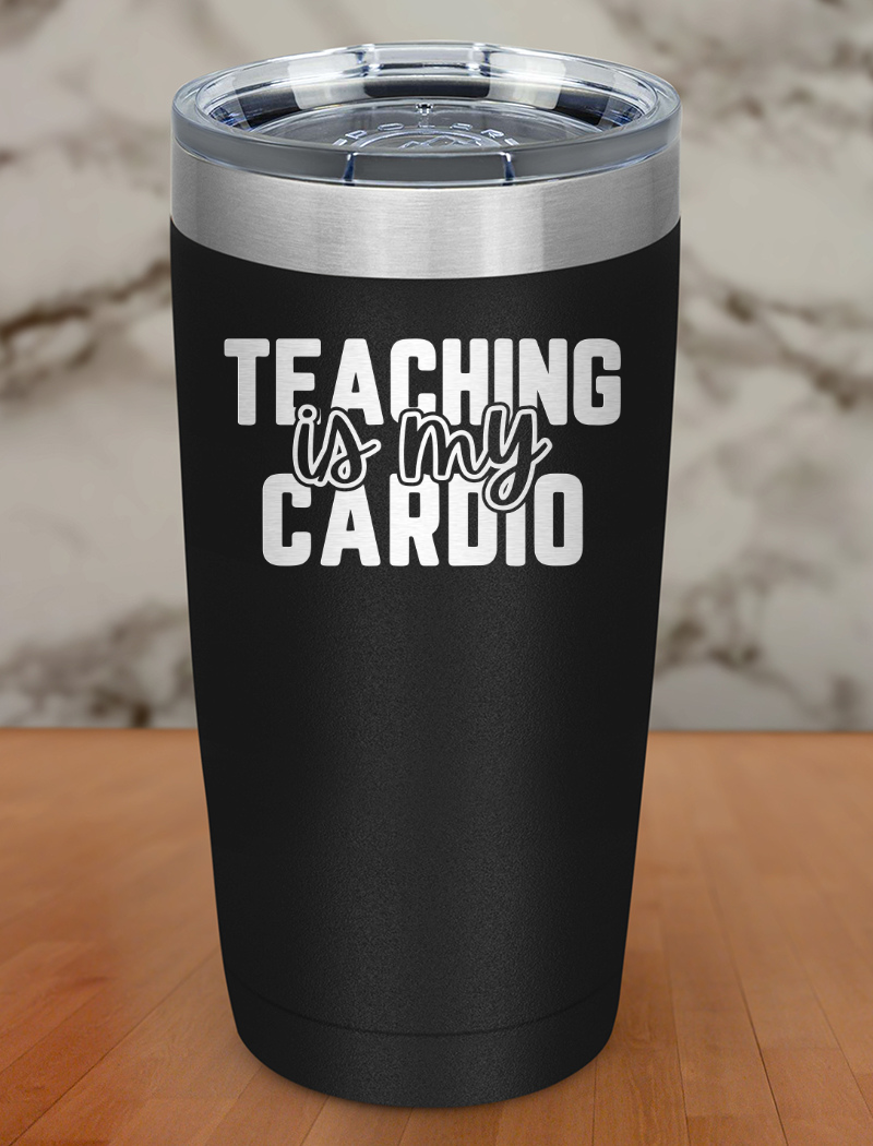 Teaching Is My Cardio Laser Etched Tumbler
