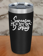 Sarcasm is how I hug Laser Etched Tumbler