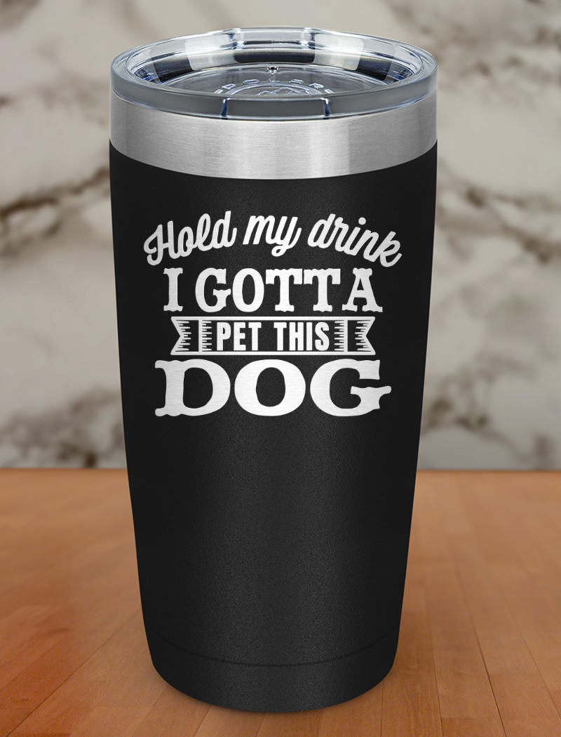 Hold my drink i gotta pet this dog Laser Etched Tumbler