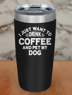 i just want to drink coffee and pet my dog Laser Etched Tumbler
