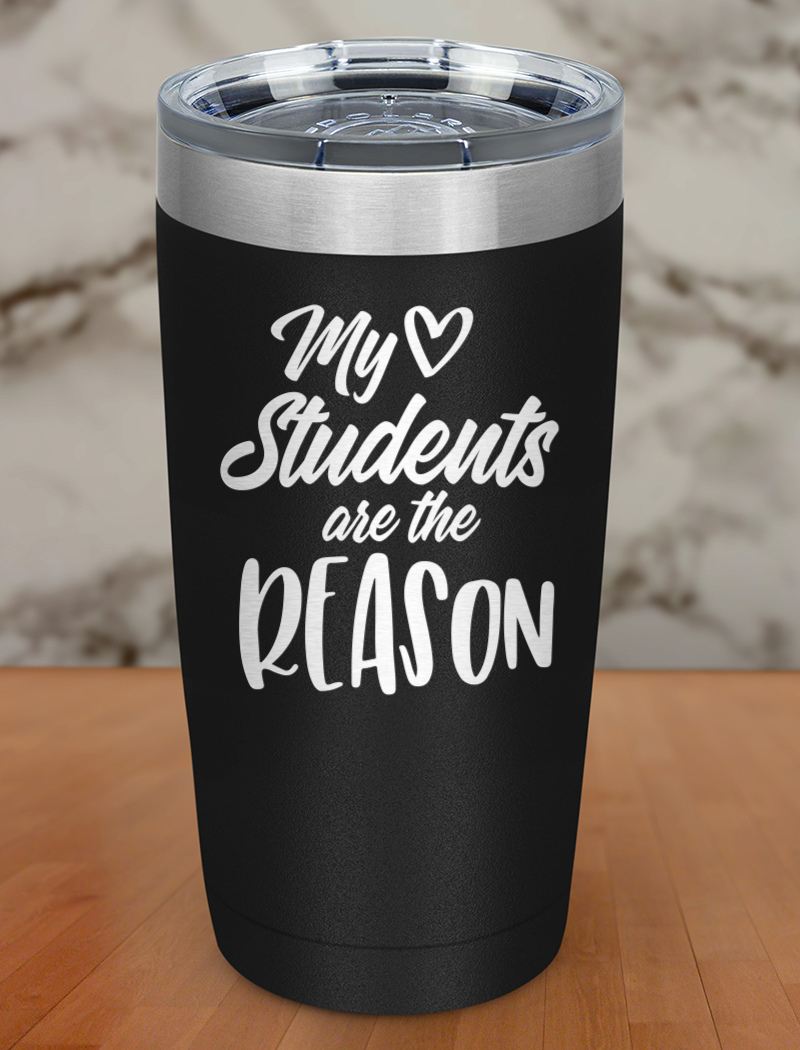My Students are the reason Laser Etched Tumbler