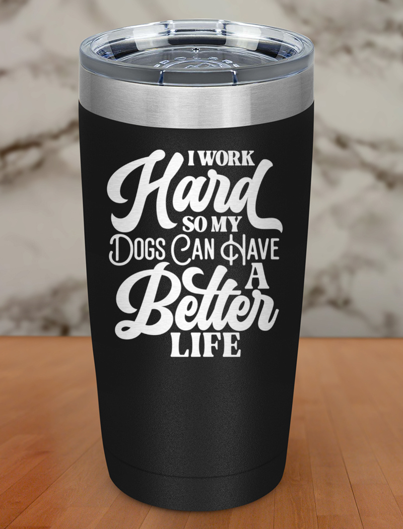 I Work Hard So My Dogs Laser Etched Tumbler