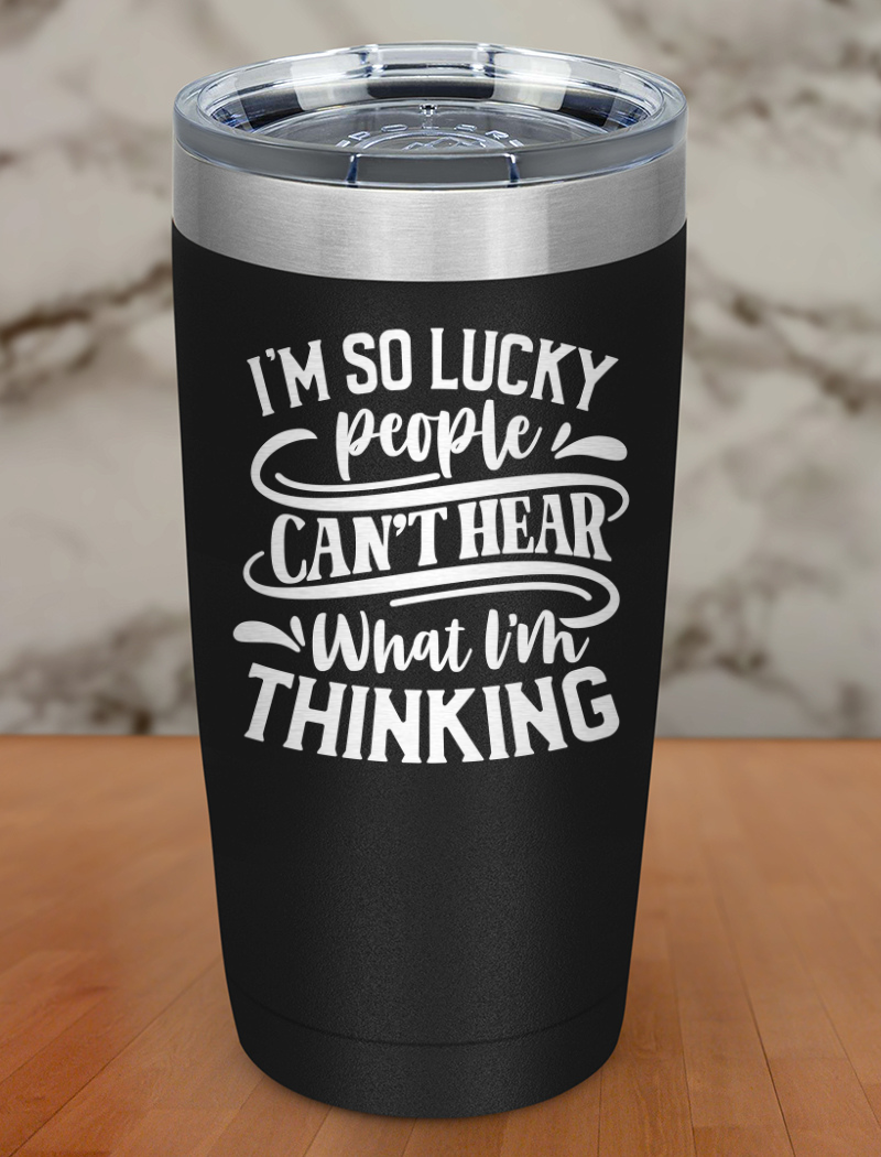 I'm So Lucky People Cant Hear Laser Etched Tumbler