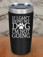 if i can't bring my dog i'm not going Laser Etched Tumbler