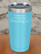 friends make the world more beautiful Laser Etched Tumbler