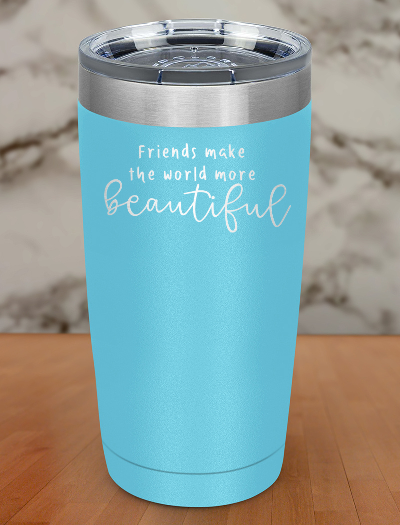 friends make the world more beautiful Laser Etched Tumbler