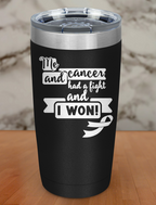Me and cancer had a fight and I won! Laser Etched Tumbler