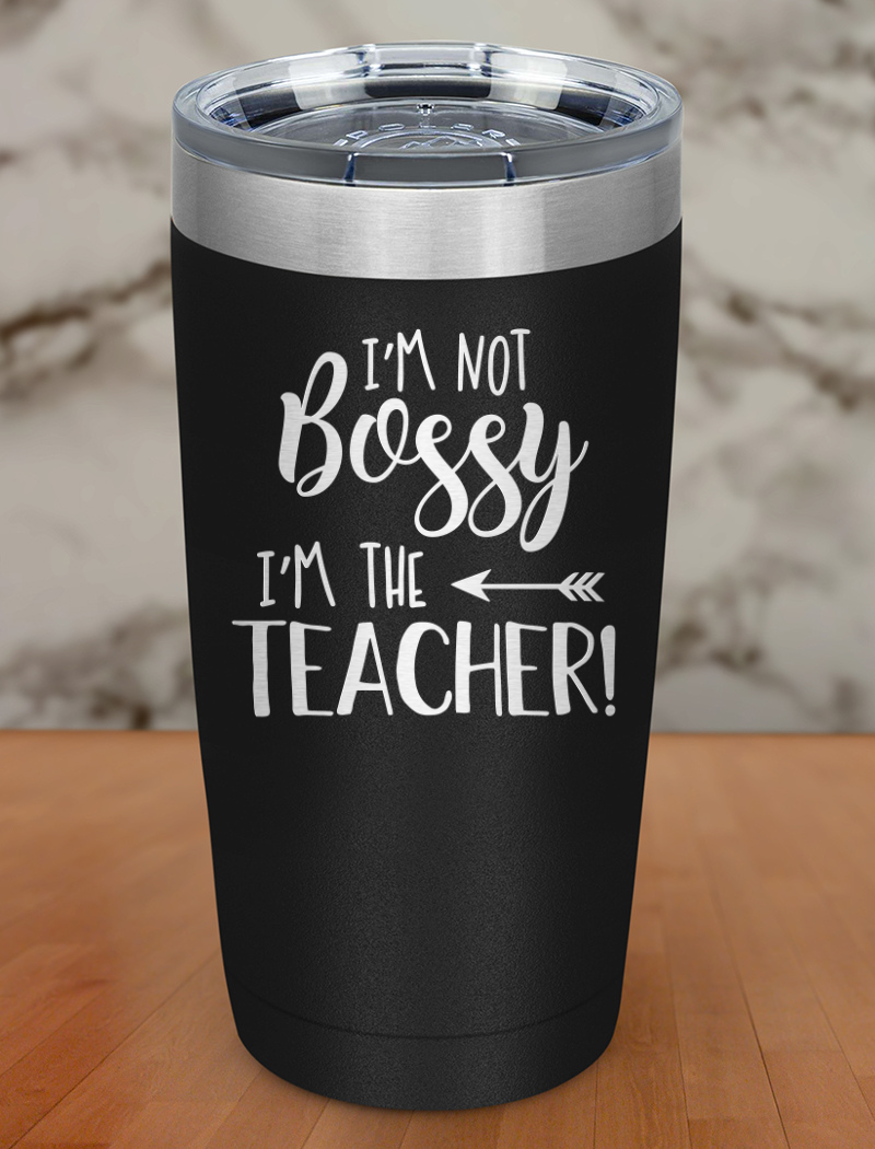 Im Not Bossy Im The Teacher Laser Etched Tumbler