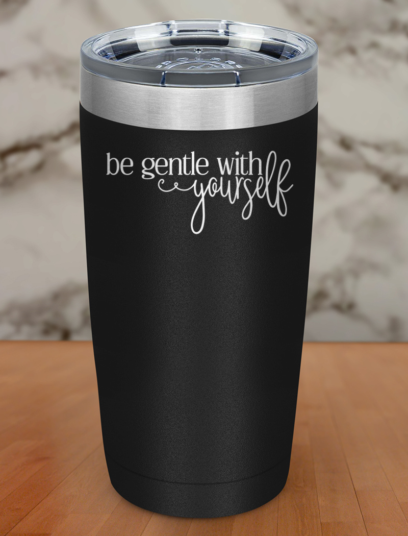 Be Gentle With Yourself Laser Etched Tumbler