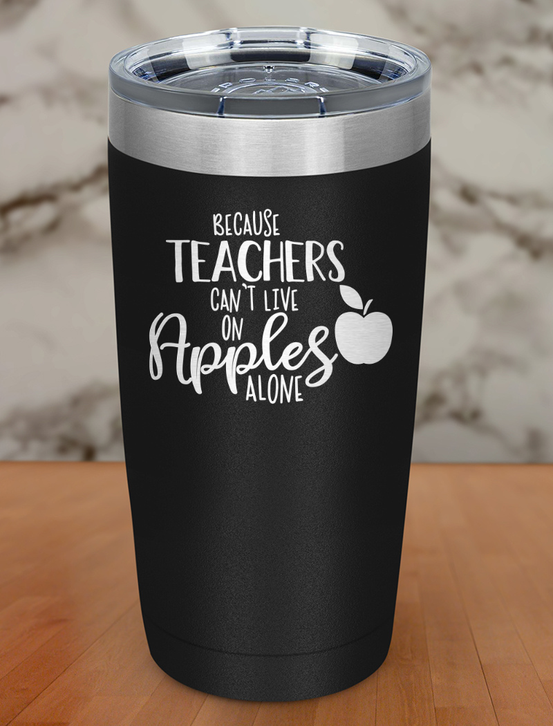 Because Teachers Can t Live Laser Etched Tumbler