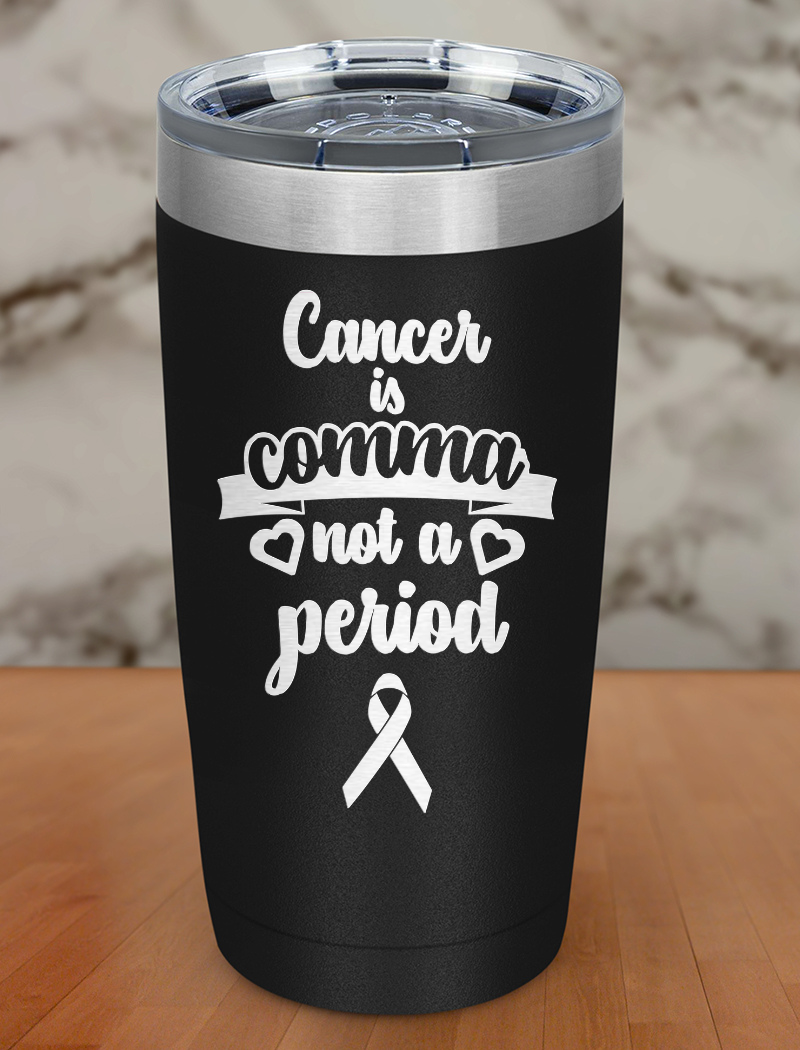 Cancer is comma not a period Laser Etched Tumbler