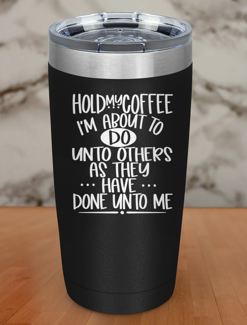 Hold My Coffee Laser Etched Tumbler